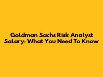 Goldman Sachs Risk Analyst Salary: What You Need To Know