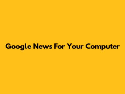 Google News For Your Computer
