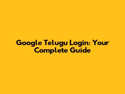 Google Telugu Login: Your Complete Guide