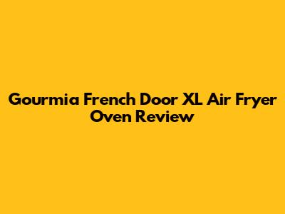 Gourmia French Door XL Air Fryer Oven Review