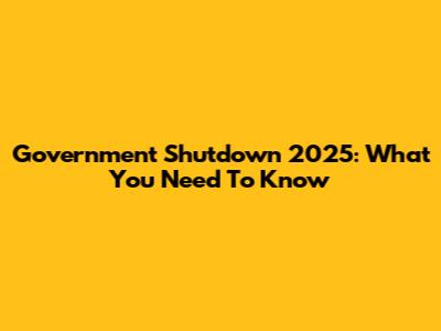Government Shutdown 2025: What You Need To Know