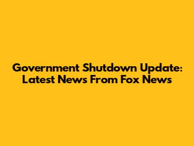 Government Shutdown Update: Latest News From Fox News