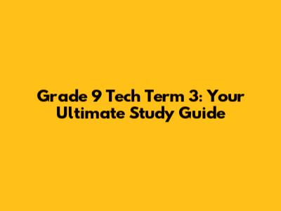 Grade 9 Tech Term 3: Your Ultimate Study Guide