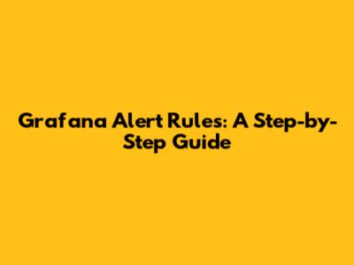 Grafana Alert Rules: A Step-by-Step Guide