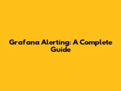 Grafana Alerting: A Complete Guide