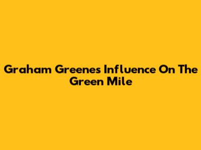 Graham Greene's Influence On The Green Mile