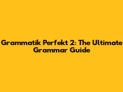 Grammatik Perfekt 2: The Ultimate Grammar Guide