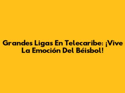 Grandes Ligas En Telecaribe: ¡Vive La Emoción Del Béisbol!