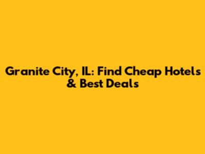 Granite City, IL: Find Cheap Hotels & Best Deals