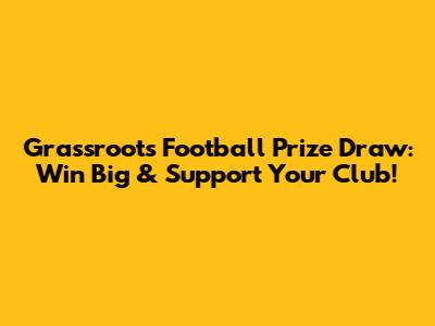 Grassroots Football Prize Draw: Win Big & Support Your Club!