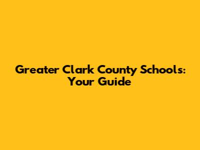 Greater Clark County Schools: Your Guide