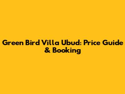 Green Bird Villa Ubud: Price Guide & Booking