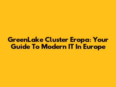 GreenLake Cluster Eropa: Your Guide To Modern IT In Europe