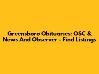 Greensboro Obituaries: OSC & News And Observer - Find Listings