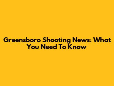 Greensboro Shooting News: What You Need To Know