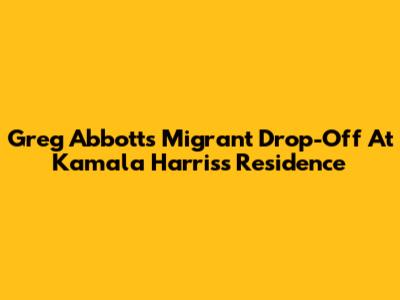 Greg Abbott's Migrant Drop-Off At Kamala Harris's Residence