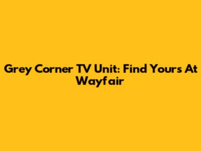 Grey Corner TV Unit: Find Yours At Wayfair
