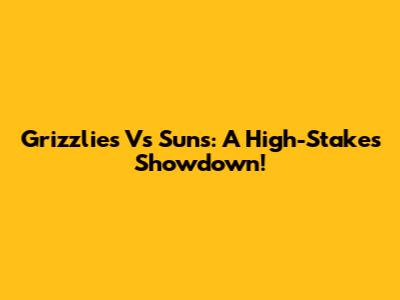 Grizzlies Vs Suns: A High-Stakes Showdown!