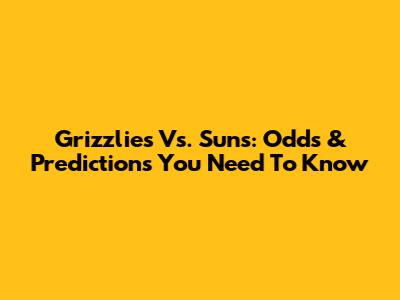 Grizzlies Vs. Suns: Odds & Predictions You Need To Know