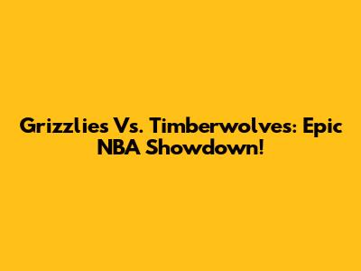 Grizzlies Vs. Timberwolves: Epic NBA Showdown!
