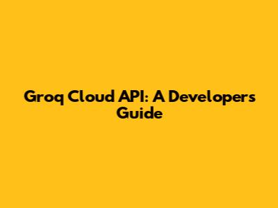 Groq Cloud API: A Developer's Guide