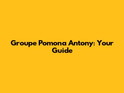 Groupe Pomona Antony: Your Guide