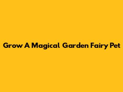 Grow A Magical Garden Fairy Pet