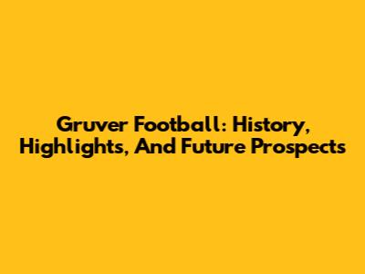 Gruver Football: History, Highlights, And Future Prospects