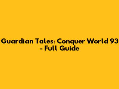 Guardian Tales: Conquer World 93 - Full Guide
