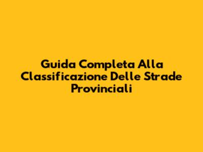 Guida Completa Alla Classificazione Delle Strade Provinciali