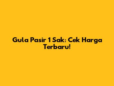 Gula Pasir 1 Sak: Cek Harga Terbaru!