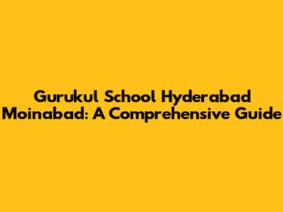 Gurukul School Hyderabad Moinabad: A Comprehensive Guide