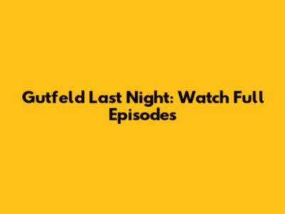 Gutfeld Last Night: Watch Full Episodes