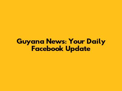 Guyana News: Your Daily Facebook Update