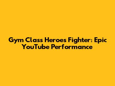 Gym Class Heroes' Fighter: Epic YouTube Performance