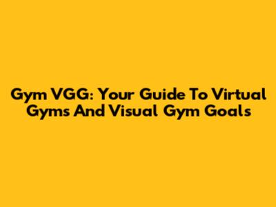 Gym VGG: Your Guide To Virtual Gyms And Visual Gym Goals