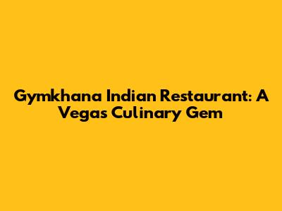 Gymkhana Indian Restaurant: A Vegas Culinary Gem