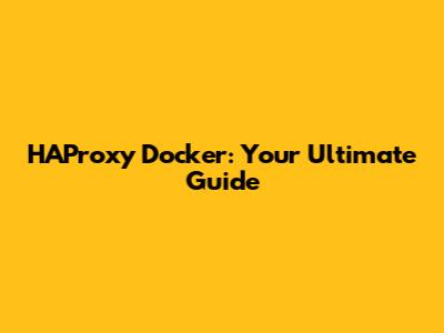 HAProxy Docker: Your Ultimate Guide