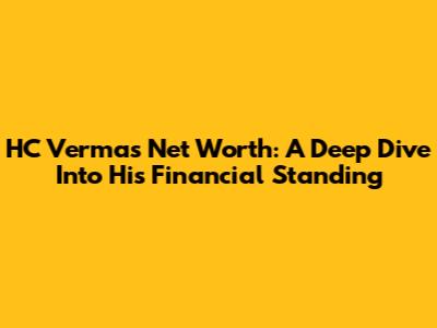 HC Verma's Net Worth: A Deep Dive Into His Financial Standing