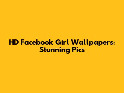 HD Facebook Girl Wallpapers: Stunning Pics