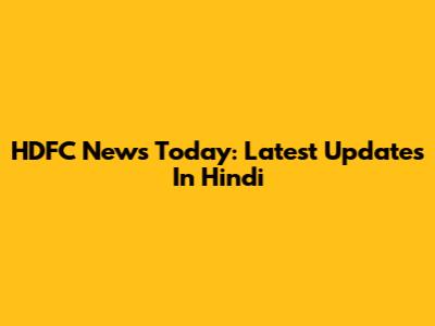 HDFC News Today: Latest Updates In Hindi