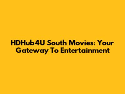 HDHub4U South Movies: Your Gateway To Entertainment