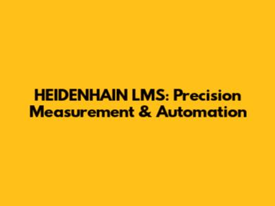 HEIDENHAIN LMS: Precision Measurement & Automation