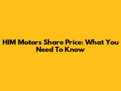 HIM Motors Share Price: What You Need To Know