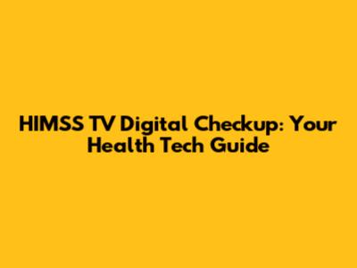 HIMSS TV Digital Checkup: Your Health Tech Guide