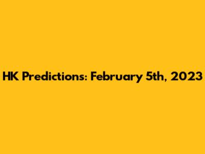 HK Predictions: February 5th, 2023