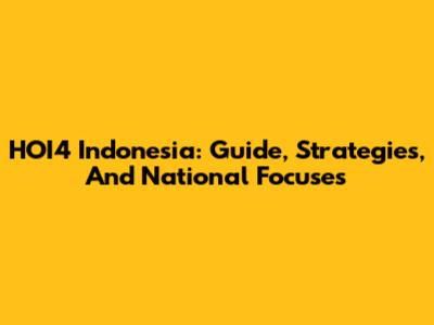 HOI4 Indonesia: Guide, Strategies, And National Focuses