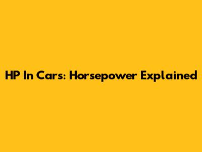HP In Cars: Horsepower Explained