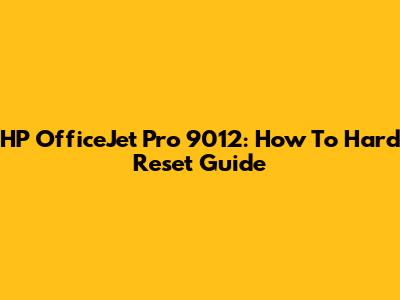 HP OfficeJet Pro 9012: How To Hard Reset Guide