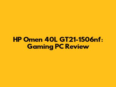 HP Omen 40L GT21-1506nf: Gaming PC Review